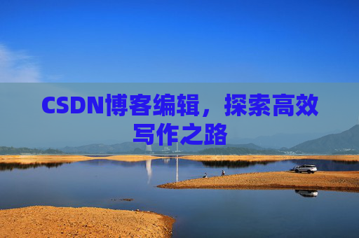 CSDN博客编辑，探索高效写作之路
